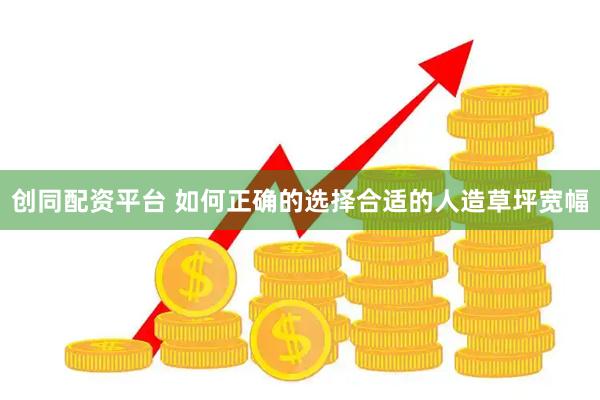 创同配资平台 如何正确的选择合适的人造草坪宽幅